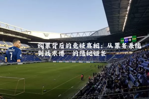 购票背后的竞技真相：从票务系统到战术博弈的隐秘链条