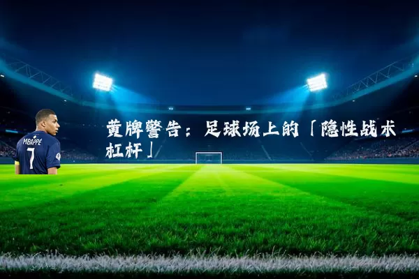 黄牌警告：足球场上的「隐性战术杠杆」