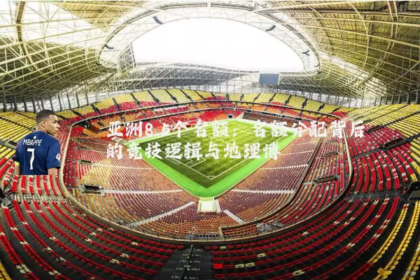 亚洲8.5个名额：名额分配背后的竞技逻辑与地理博弈